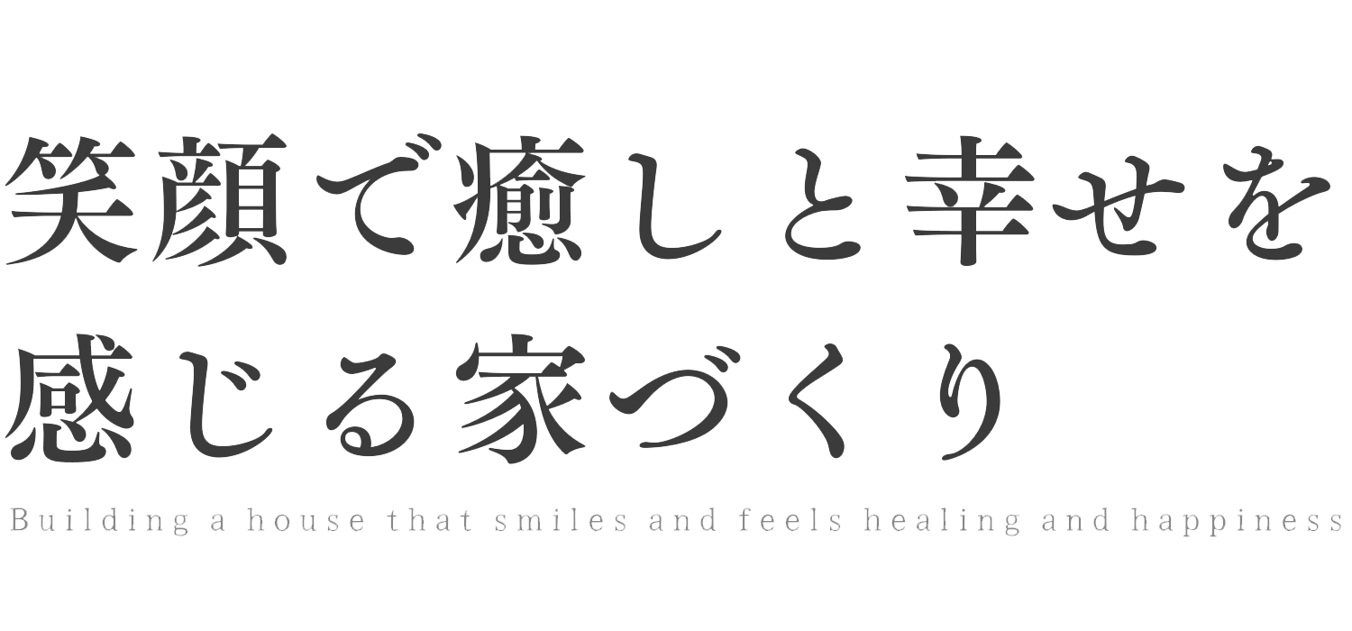 笑顔で癒しと幸せを感じるこだわりの家づくり2